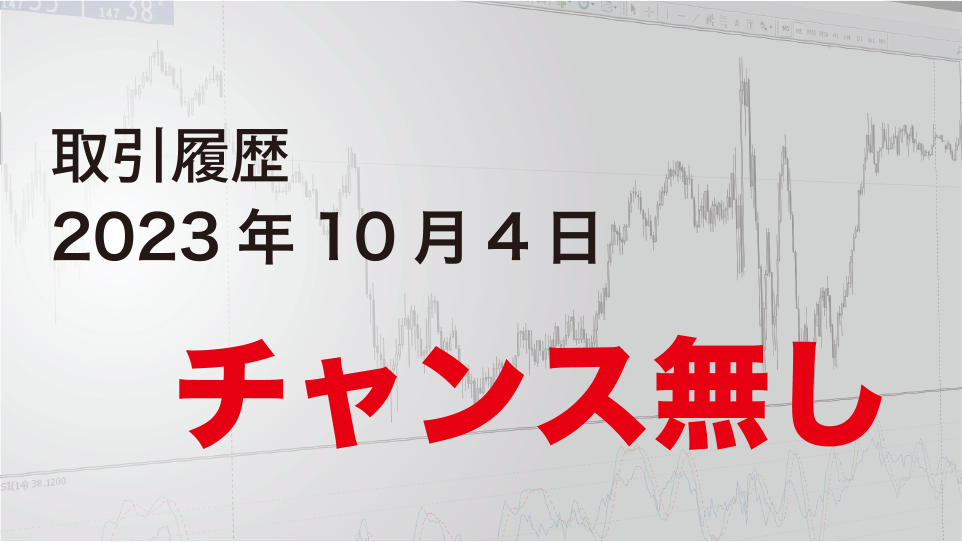 2023年10月4日 ドル円（USD/JPY）取引履歴-取引チャンス無し